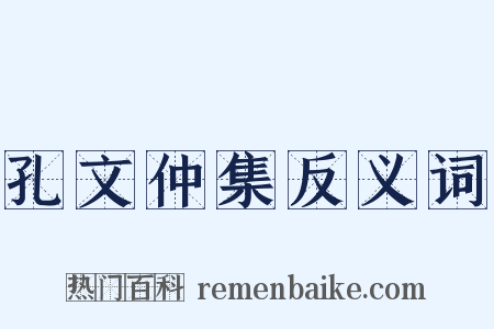 孔文仲集反义词是什么意思的图片